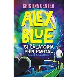 Alex Blue si calatoria prin portal - Cristina Centea imagine