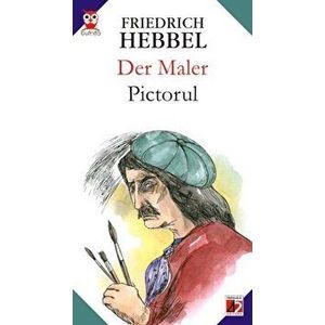 Der Maler. Pictorul - Friedrich Hebbel imagine