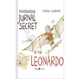 Incredibilul jurnal secret al lui Leonardo - Maria Gianola imagine