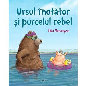 Ursul inotator si purcelul rebel - Ulla Mersmeyer imagine