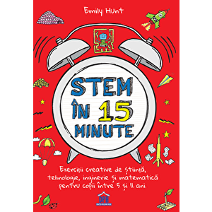 Stem in 15 minute. Exercitii creative de stiinta, tehnologie, inginerie si matematica pentru copii intre 5 si 11 ani - Emily Hunt imagine
