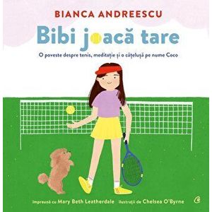 Bibi joaca tare. O poveste despre tenis, meditatie si o catelusa pe nume Coco - Bianca Andreescu, Mary Beth Leatherdale imagine