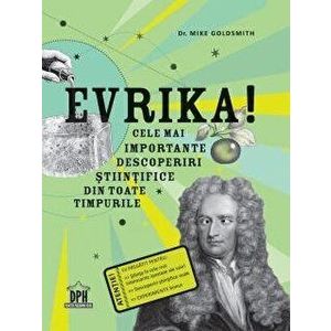 Evrika! Cele mai importante descoperiri stiintifice din toate timpurile - Mike Goldsmith imagine