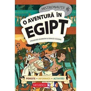 O aventura in Egipt. Poveste, informatii, activitati. Seria Histronautii - Frances Durkin imagine