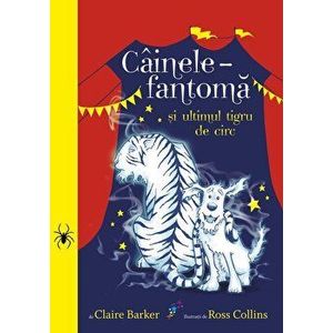 Cainele-fantoma si ultimul tigru de circ. Volumul 2 - Claire Barker imagine