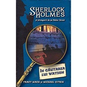 In cautarea lui Watson. Sherlock Holmes si strengarii de pe Baker Street. Volumul 3 - Tracy Mack, Michael Citrin imagine