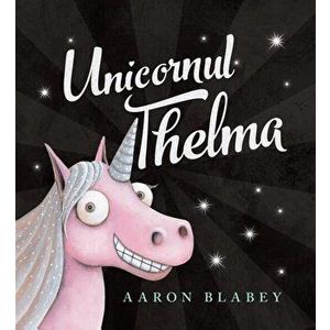 Unicornul Thelma. Volumul 1 - Aaron Blabey imagine
