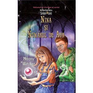 Nina si numarul de aur. Volumul al cincilea al seriei Fetita celei de a sasea luni - Moonny Witcher imagine