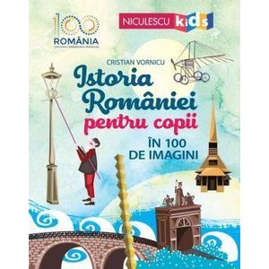 Istoria Romaniei pentru copii in 100 de imagini - Cristian Vornicu imagine