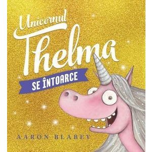 Unicornul Thelma se intoarce. Volumul 2 - Aaron Blabey imagine