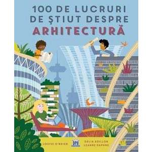 100 de lucruri de stiut despre arhitectura - Louise O'Brien imagine