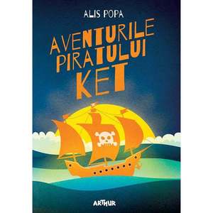 Carte Editura Arthur, Aventurile Piratului Ket, Alis Popa imagine