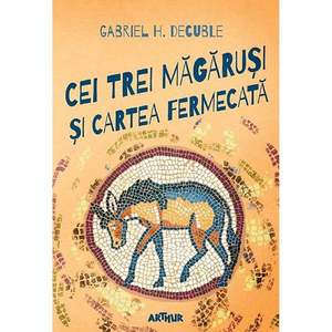 Carte Editura Arthur, Cei trei magarusi si cartea fermecata, Gabriel H. Decuble imagine