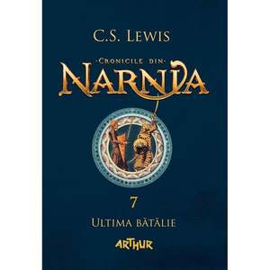 Carte Editura Arthur, Cronicile din Narnia 7. Ultima batalie, C.S. Lewis imagine