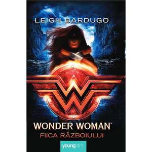 Carte Editura Arthur, Wonder Woman. Fiica razboiului, Leigh Bardugo imagine