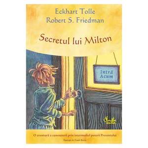 Secretul lui Milton, Eckhart Tolle, Robert S. Friedman imagine