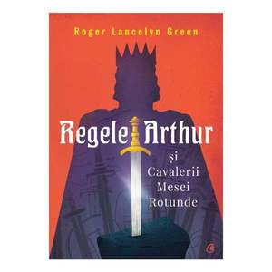 Regele Arthur si Cavalerii Mesei Rotunde, Roger Lancelyn Green imagine