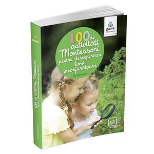 100 de activitati Montessori pentru descoperirea lumii inconjuratoare imagine