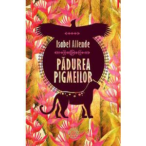 Padurea pigmeilor. Trilogia Aventurile Acvilei si Jaguarului, Vol. III, Isabel Allende imagine