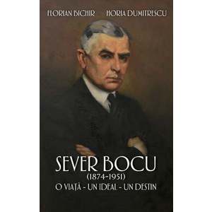 Sever Bocu, 1874-1951. O viata, un ideal, un destin. Florian Bichir, Horia Dumitrescu imagine