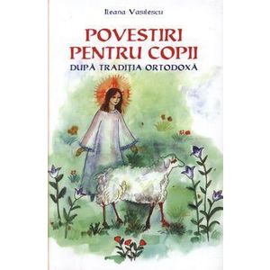 Povestiri pentru copii dupa traditia ortodoxa - Ileana Vasilescu imagine
