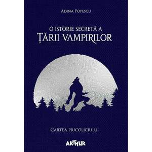 Carte Editura Arthur, O istorie secreta a tarii vampirilor 1. Cartea pricoliciului, Adina Popescu imagine