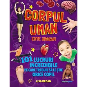 Corpul uman este grozav! 101 lucruri incredibile pe care trebuie sa le stie orice copil, Lisa Regan imagine