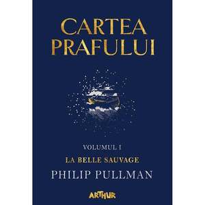 Carte Editura Arthur, Cartea prafului 1. La belle sauvage, Philip Pullman imagine