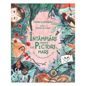 Intamplari marunte cu pictori mari. Monet, Van Gogh si Kandinski povestiti copiilor, Monica Batranu imagine