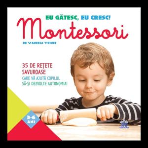 Eu gatesc, eu cresc. Montessori - 35 de retete savuroase, Vanessa Toinet imagine