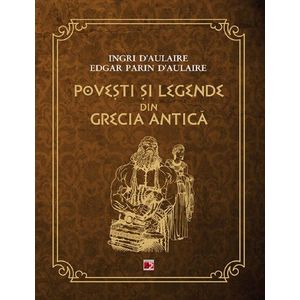 Povesti si legende din Grecia Antica, Ingri d`Aulaire, Edgar Parin d`Aulaire imagine