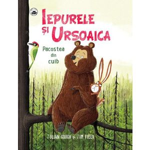 Iepurele si Ursoaica - Pacostea din cuib, Julian Gough, Jim Field imagine