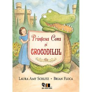 Printesa Cora si crocodilul, Laura Amy Schlitz si Brian Floca imagine