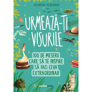 Urmeaza-ti visurile, 100 de meserii care sa te inspire sa faci ceva extraordinar, Katherine Mengardon imagine